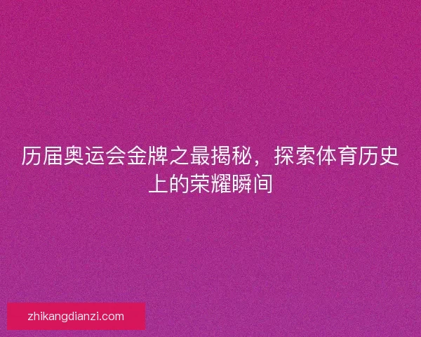 历届奥运会金牌之最揭秘，探索体育历史上的荣耀瞬间