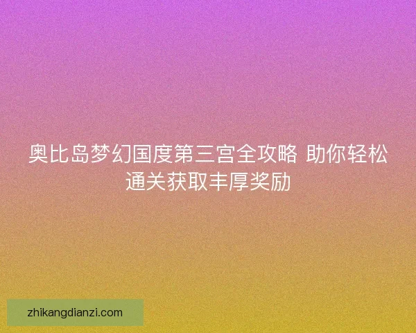 奥比岛梦幻国度第三宫全攻略 助你轻松通关获取丰厚奖励