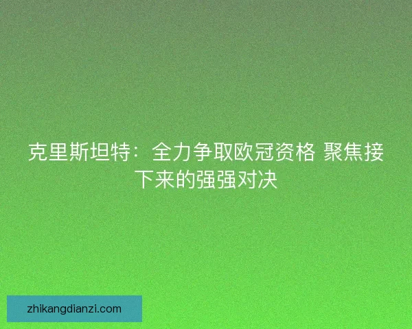 克里斯坦特：全力争取欧冠资格 聚焦接下来的强强对决